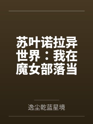 苏叶诺拉异世界：我在魔女部落当原罪男爵
