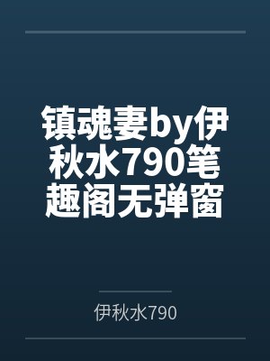 镇魂妻by伊秋水790笔趣阁无弹窗
