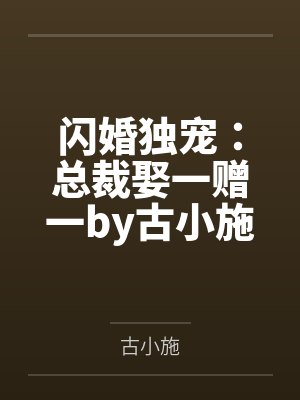 闪婚独宠：总裁娶一赠一by古小施